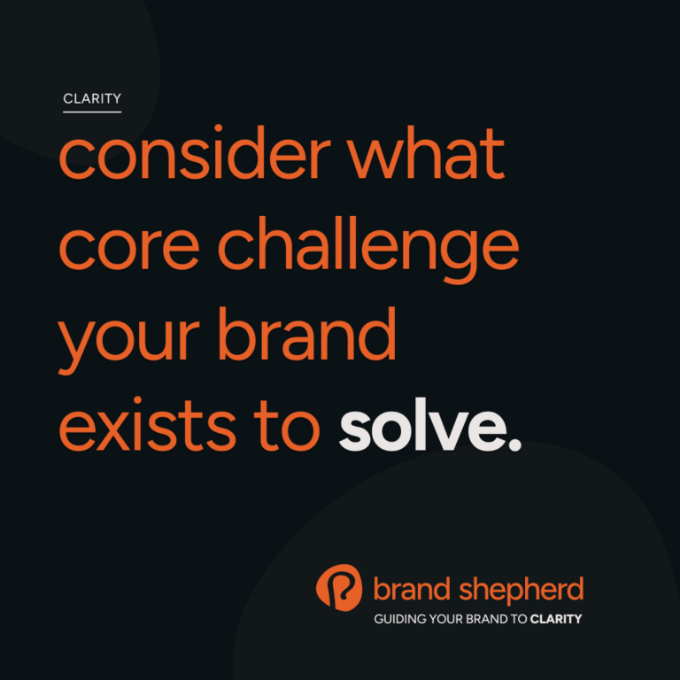 brand clarity tip #1: consider what core challenge your brand exists to solve?