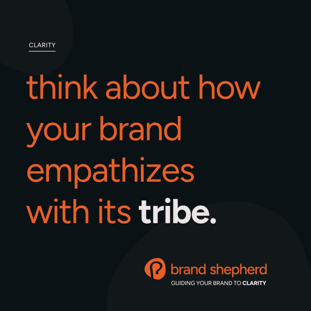 brand clarity tip #5: think about how your brand empathizes with its tribe.