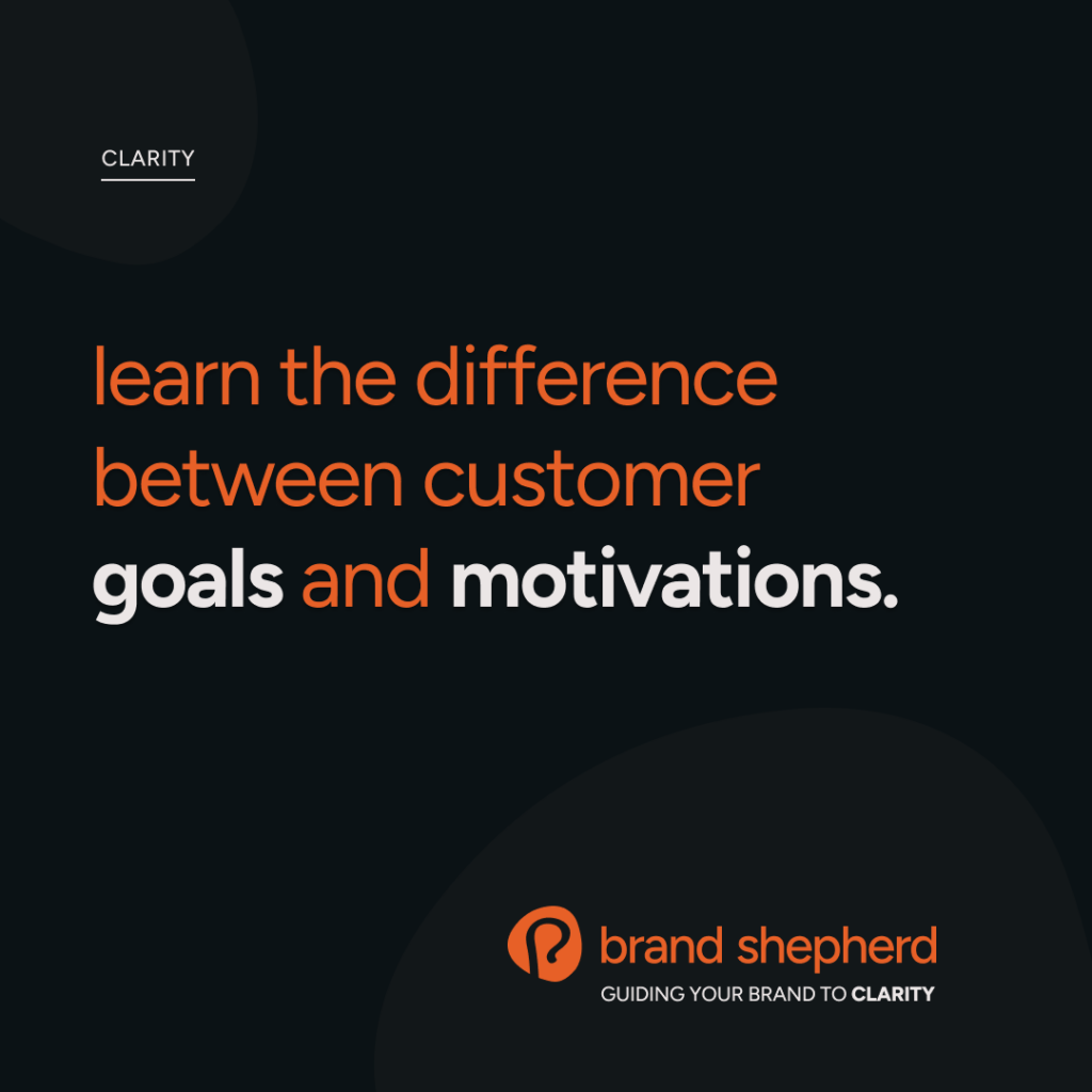 brand clarity tip #6: learn the difference between customer goals and motivations