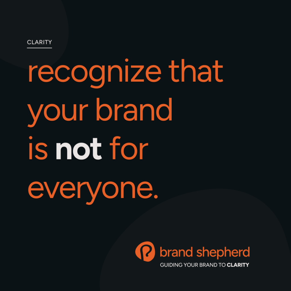 brand clarity tip #3: recognize that your brand is not for everyone.